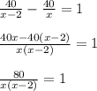 \frac{40}{x-2} - \frac{40}{x} =1\\ \\\frac{40x-40(x-2)}{x(x-2)} =1 \\ \\ \frac{80}{x(x-2)} =1