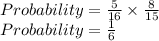 Probability=\frac{5}{16}\times \frac{8}{15}\\Probability=\frac{1}{6}