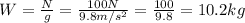 W =  \frac{N}{g}  =  \frac{100N}{9.8m/s^{2}} =  \frac{100}{9.8} = 10.2kg