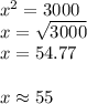 x^2 = 3000\\x = \sqrt{3000}\\x = 54.77\\\\x \approx 55
