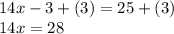 14x - 3+ (3) = 25 + (3)\\ 14x = 28