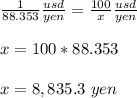 \frac{1}{88.353}\frac{usd}{yen} =\frac{100}{x}  \frac{usd}{yen} \\ \\ x=100*88.353\\ \\ x=8,835.3\ yen