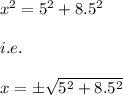 x^2=5^2+8.5^2\\\\i.e.\\\\x=\pm \sqrt{5^2+8.5^2}