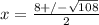 x=\frac{8+/-\sqrt{108}}{2}