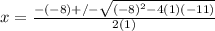 x=\frac{-(-8)+/-\sqrt{(-8)^2-4(1)(-11)}}{2(1)}