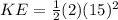 KE = \frac{1}{2}(2)(15)^2