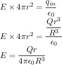 E\times4\pi r^2=\dfrac{q_{in}}{\epsilon_0}\\E\times4\pi r^2=\dfrac{\dfrac{Qr^3}{R^3}}{\epsilon_0}\\E=\dfrac{Qr}{4\pi \epsilon_0 R^3}
