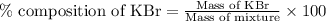 \%\text{ composition of KBr}=\frac{\text{Mass of KBr}}{\text{Mass of mixture}}\times 100