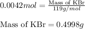 0.0042mol=\frac{\text{Mass of KBr}}{119g/mol}\\\\\text{Mass of KBr}=0.4998g