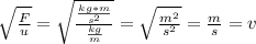 \sqrt{ \frac{F}{u} } =  \sqrt{ \frac{ \frac{kg*m}{ s^{2} } }{ \frac{kg}{m} } }  =  \sqrt{ \frac{ m^{2} }{ s^{2} } }  =  \frac{m}{s} = v