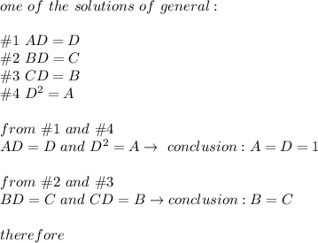 one\ of\ the\ solutions\ of\ general:\\\\\#1\ AD=D\\\#2\ BD=C\\\#3\ CD=B\\\#4\ D^2=A\\\\from\ \#1\ and\ \#4\\AD=D\ and\ D^2=A\to\ conclusion:A=D=1\\\\from\ \#2\ and\ \#3\\BD=C\ and\ CD=B\to conclusion:B=C\\\\therefore