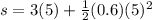 s=3(5)+\frac{1}{2}(0.6)(5)^{2}
