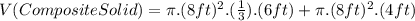 V(CompositeSolid)=\pi .(8ft)^{2}.(\frac{1}{3}).(6ft)+\pi .(8ft)^{2}.(4ft)