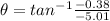 \theta = tan^{-1}\frac{-0.38}{-5.01}