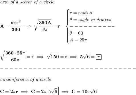 \bf \textit{area of a sector of a circle}\\\\&#10;A=\cfrac{\theta\pi r^2}{360}\implies \sqrt{\cfrac{360A}{\theta\pi }}=r\quad &#10;\begin{cases}&#10;r=radius\\&#10;\theta=\textit{angle in degrees}\\&#10;----------\\&#10;\theta=60\\&#10;A=25\pi &#10;\end{cases}&#10;\\\\\\&#10;\sqrt{\cfrac{360\cdot 25\pi }{60\pi }}=r\implies \sqrt{150}=r\implies 5\sqrt{6}=\boxed{r}\\\\&#10;-----------------------------\\\\&#10;\textit{circumference of a circle}\\\\&#10;C=2\pi r\implies C=2\pi \boxed{5\sqrt{6}}\implies C=10\pi \sqrt{6}