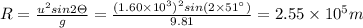 R=\frac{u^2sin2\Theta }{g}=\frac{(1.60\times 10^3)^2sin(2\times 51^{\circ})}{9.81}=2.55\times 10^5m