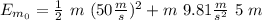 E_{m_0} = \frac{1}{2} \ m \ (50 \frac{m}{s})^2 + m \ 9.81 \frac{m}{s^2} \ 5 \ m