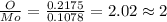 \frac{O}{Mo}=\frac{0.2175}{0.1078}=2.02\approx 2