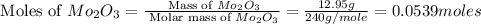\text{ Moles of }Mo_2O_3=\frac{\text{ Mass of }Mo_2O_3}{\text{ Molar mass of }Mo_2O_3}=\frac{12.95g}{240g/mole}=0.0539moles