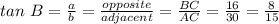 tan\ B = \frac{a}{b} = \frac{opposite}{adjacent} = \frac{BC}{AC} = \frac{16}{30} = \frac{8}{15}
