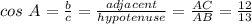 cos\ A = \frac{b}{c} = \frac{adjacent}{hypotenuse} = \frac{AC}{AB} = \frac{12}{13}