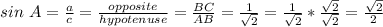 sin\ A = \frac{a}{c} = \frac{opposite}{hypotenuse} = \frac{BC}{AB} = \frac{1}{\sqrt{2}} = \frac{1}{\sqrt{2}} * \frac{\sqrt{2}}{\sqrt{2}} = \frac{\sqrt{2}}{2}