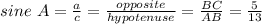 sine\ A = \frac{a}{c} = \frac{opposite}{hypotenuse} = \frac{BC}{AB} = \frac{5}{13}