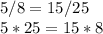 5/8=15/25\\5*25=15*8