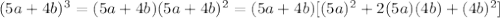(5a+4b)^{3} =(5a+4b)(5a+4b)^{2}= (5a+4b)[ (5a)^{2}+2(5a)(4b)+ (4b)^{2}]