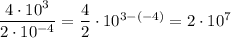 \dfrac{4\cdot 10^3}{2\cdot 10^{-4}}=\dfrac{4}{2}\cdot 10^{3-(-4)}=2\cdot 10^7