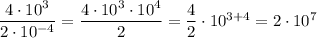 \dfrac{4\cdot 10^3}{2\cdot 10^{-4}}=\dfrac{4\cdot 10^3\cdot 10^4}{2}=\dfrac{4}{2}\cdot 10^{3+4}=2\cdot 10^7
