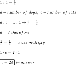 1:4=\frac{1}{4}\\\\d-number\ of\ dogs;\ c-number\ of\ cats\\\\d:c=1:4\to\frac{d}{c}=\frac{1}{4}\\\\d=7\ therefore\\\\\frac{7}{c}=\frac{1}{4}\ \ \ \ |cross\ multiply\\\\1\cdot c=7\cdot4\\\\\boxed{c=28}\leftarrow answer