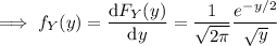 \implies f_Y(y)=\dfrac{\mathrm dF_Y(y)}{\mathrm dy}=\dfrac1{\sqrt{2\pi}}\dfrac{e^{-y/2}}{\sqrt y}