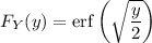F_Y(y)=\mathrm{erf}\left(\sqrt{\dfrac y2}}\right)