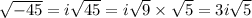 \sqrt{-45} = i \sqrt{45} =  i\sqrt{9} \times  \sqrt{5} = 3i \sqrt{5}