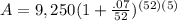 A=9,250(1+ \frac{.07}{52} ) ^{(52)(5)}