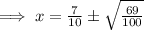 \implies x=\frac{7}{10} \pm\sqrt{\frac{69}{100}}