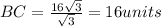 BC=\frac{16\sqrt3}{\sqrt3}=16units