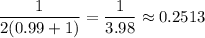 \dfrac{1}{2(0.99+1)}=\dfrac{1}{3.98}\approx 0.2513