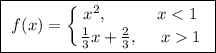 \boxed{ \ f(x) = \left \{ {{x^2, \ \ \ \ \ \ \ \ \ x < 1} \atop {\frac{1}{3}x + \frac{2}{3}, \ \ \ \ x  1}} \right. \ }