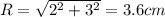 R=\sqrt{2^2+3^2}=3.6 cm