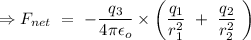 \Rightarrow F_{net}\ =\ -\dfrac{q_3}{4\pi\epsilon_o}\times \left (\dfrac{q_1}{r_1^2}\ +\ \dfrac{q_2}{r_2^2}\ \right )\\
