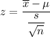 z=\dfrac{\overline{x}-\mu}{\dfrac{s}{\sqrt{n}}}