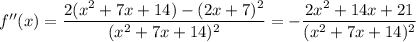 f''(x)=\dfrac{2(x^2+7x+14)-(2x+7)^2}{(x^2+7x+14)^2}=-\dfrac{2x^2+14x+21}{(x^2+7x+14)^2}