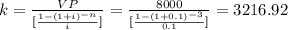 k=\frac{VP}{[\frac{1-(1+i)^{-n}}{i}] } =\frac{8000}{[\frac{1-(1+0.1)^{-3}}{0.1}] }=3216.92