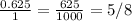 \frac{0.625}{1} =\frac{625}{1000} =5/8