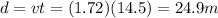 d=vt = (1.72)(14.5)=24.9 m