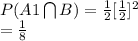 P(A1\bigcap B) = \frac{1}{2} [\frac{1}{2} ]^2\\= \frac{1}{8}