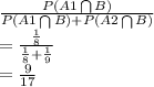 \frac{P(A1\bigcap B)}{P(A1\bigcap B)+P(A2\bigcap B)} \\=\frac{\frac{1}{8} }{\frac{1}{8}+\frac{1}{9}} \\=\frac{9}{17}
