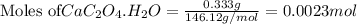 \text{Moles of}CaC_2O_4.H_2O=\frac{0.333g}{146.12g/mol}=0.0023mol